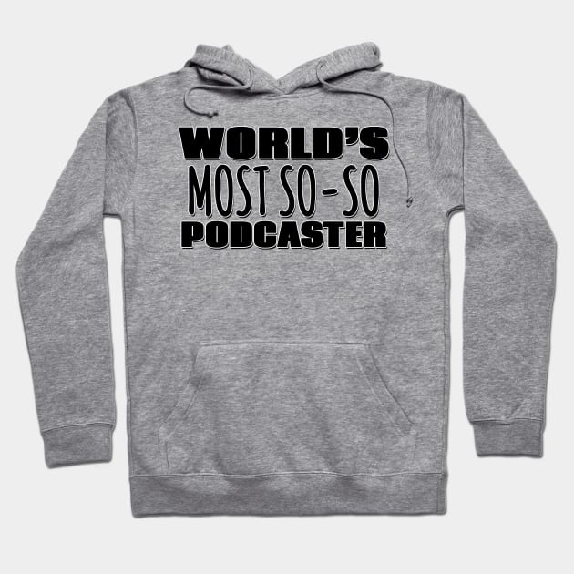 World's Most So-so Podcaster Hoodie by Mookle